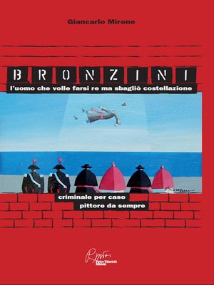 cover image of Bronzini, l'uomo che volle farsi Re ma sbagliò costellazione. Criminale per caso, pittore da sempre